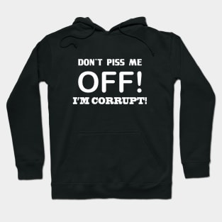 DON'T PISS ME OFF! I'M CORRUPT Hoodie